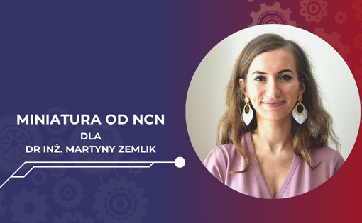Wsparcie NCN dla dr inż. Martyny Zemlik